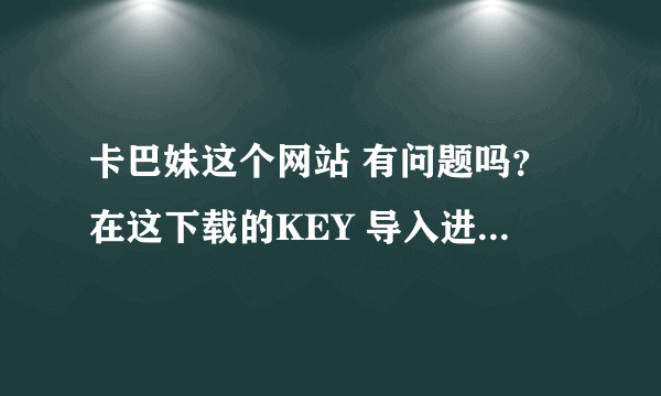 卡巴妹这个网站 有问题吗？在这下载的KEY 导入进去 ，跟原版的使用起来一样吗？