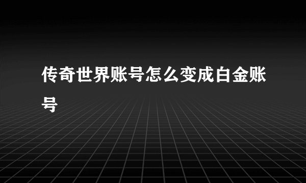 传奇世界账号怎么变成白金账号