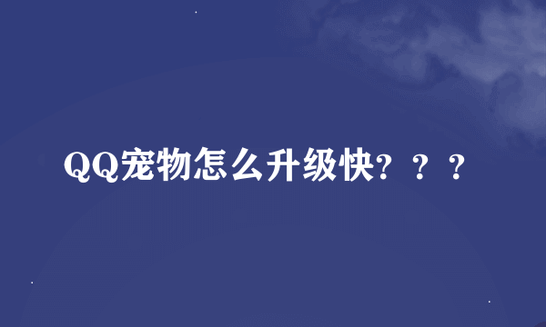 QQ宠物怎么升级快？？？