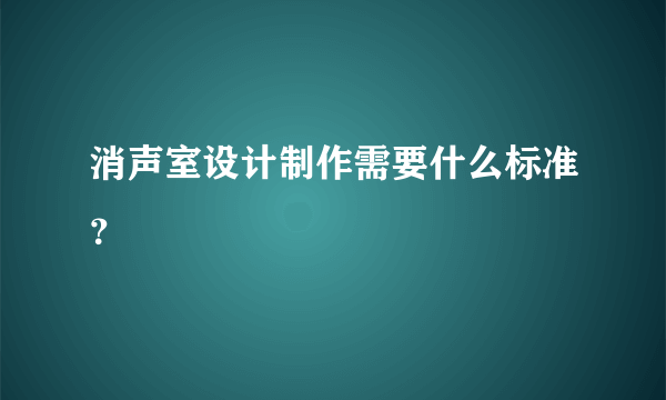 消声室设计制作需要什么标准？