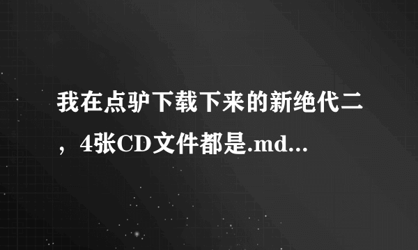 我在点驴下载下来的新绝代二，4张CD文件都是.mdf；.mds的数据文件，我怎么进行游戏安装呢？