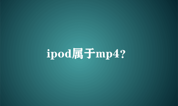 ipod属于mp4？