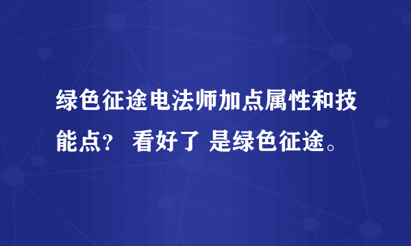 绿色征途电法师加点属性和技能点？ 看好了 是绿色征途。