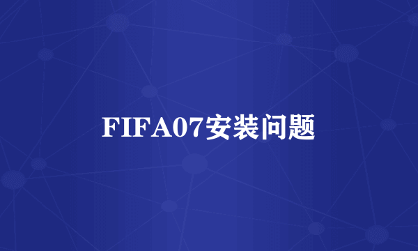 FIFA07安装问题