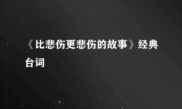 《比悲伤更悲伤的故事》经典台词