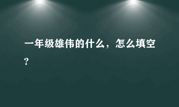 一年级雄伟的什么，怎么填空?