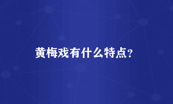 黄梅戏有什么特点？