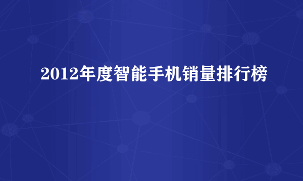 2012年度智能手机销量排行榜