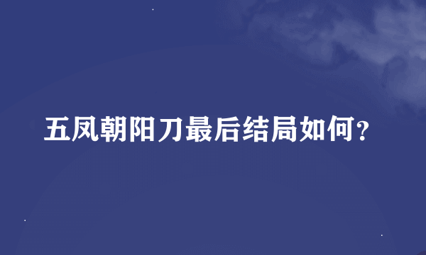 五凤朝阳刀最后结局如何？