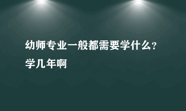 幼师专业一般都需要学什么？学几年啊