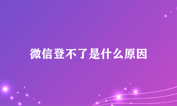 微信登不了是什么原因