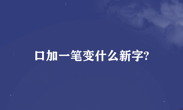 口加一笔变什么新字?