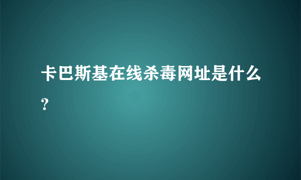 卡巴斯基在线杀毒网址是什么？