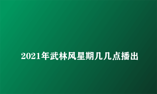 
2021年武林风星期几几点播出

