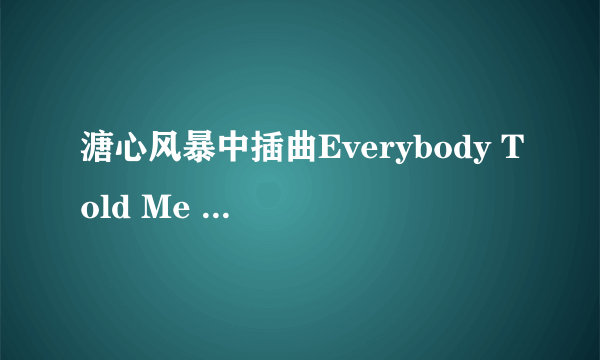 溏心风暴中插曲Everybody Told Me ` 的中文翻译``