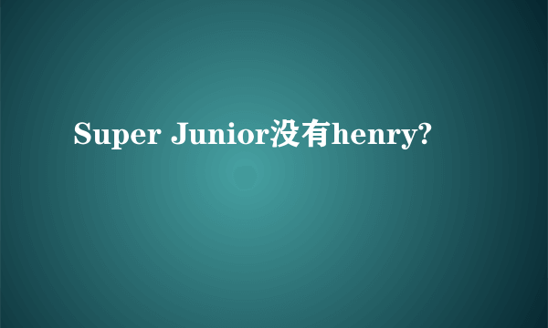 Super Junior没有henry?