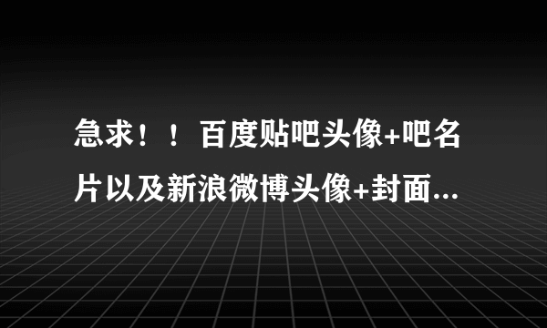 急求！！百度贴吧头像+吧名片以及新浪微博头像+封面图+背景图的尺寸是多少？