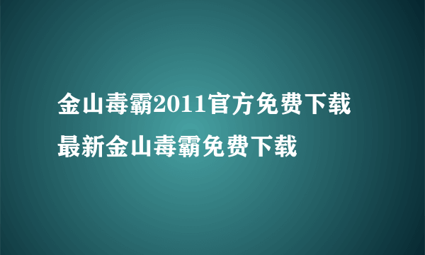 金山毒霸2011官方免费下载 最新金山毒霸免费下载