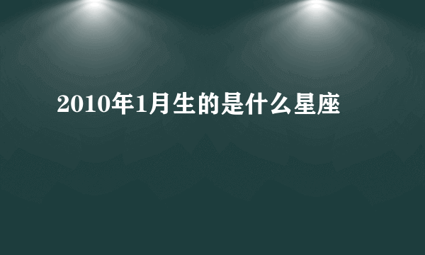 2010年1月生的是什么星座