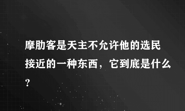 摩肋客是天主不允许他的选民接近的一种东西，它到底是什么？