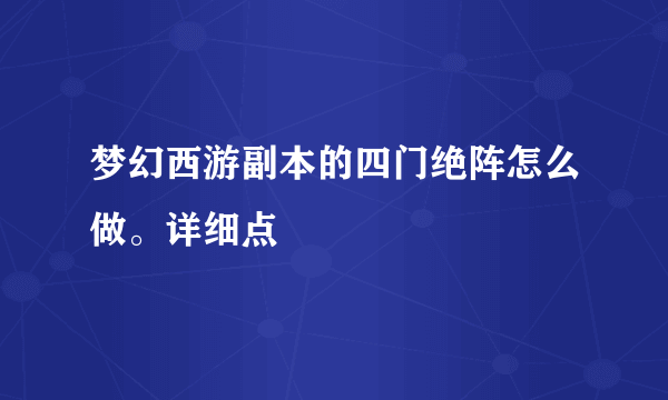 梦幻西游副本的四门绝阵怎么做。详细点