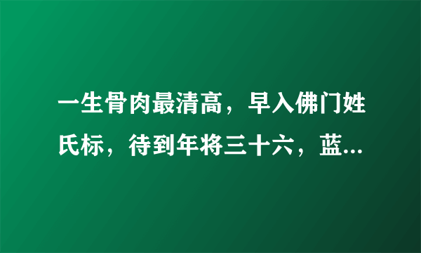 一生骨肉最清高，早入佛门姓氏标，待到年将三十六，蓝衣脱去换红袍