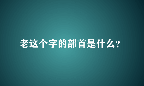 老这个字的部首是什么？