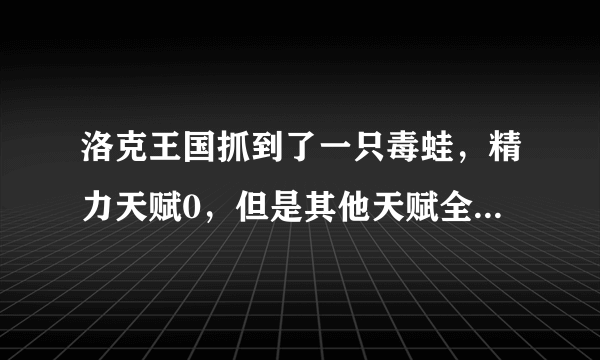 洛克王国抓到了一只毒蛙，精力天赋0，但是其他天赋全都是26，问可以练吗？