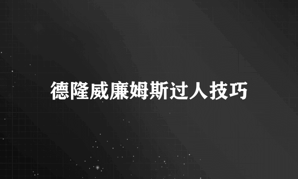 德隆威廉姆斯过人技巧