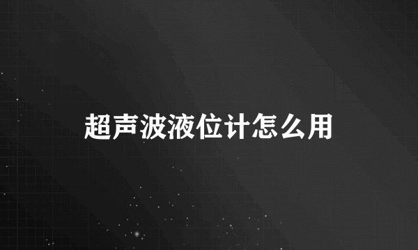 超声波液位计怎么用