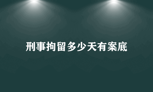 刑事拘留多少天有案底