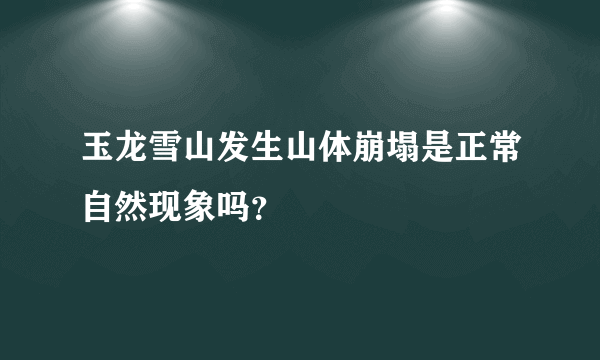 玉龙雪山发生山体崩塌是正常自然现象吗？