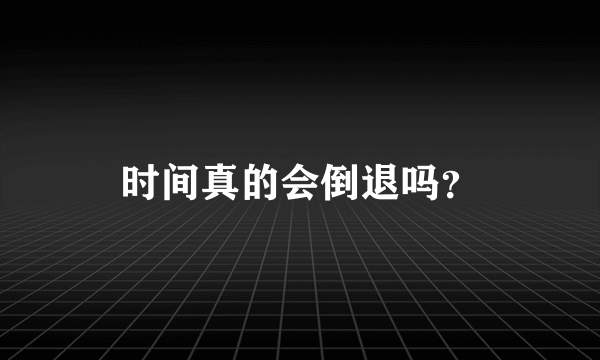 时间真的会倒退吗？