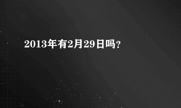 2013年有2月29日吗？