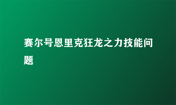 赛尔号恩里克狂龙之力技能问题