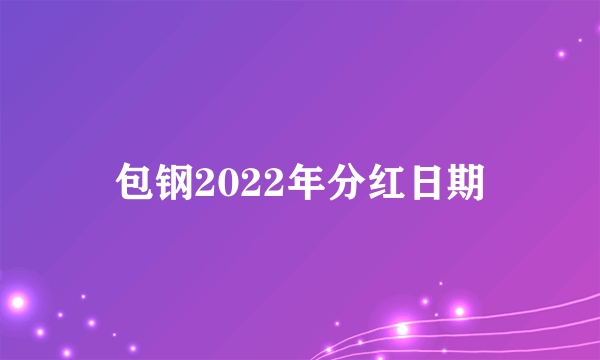 包钢2022年分红日期