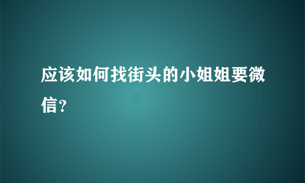 应该如何找街头的小姐姐要微信？