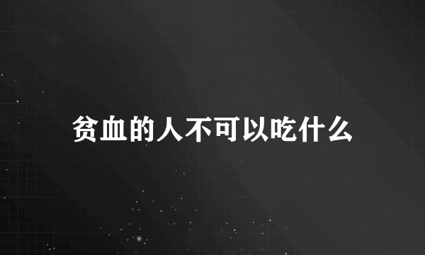 贫血的人不可以吃什么