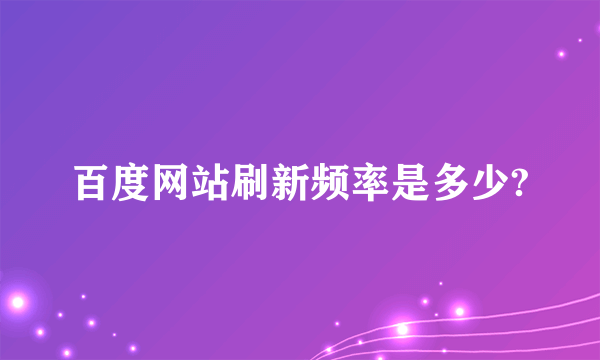 百度网站刷新频率是多少?