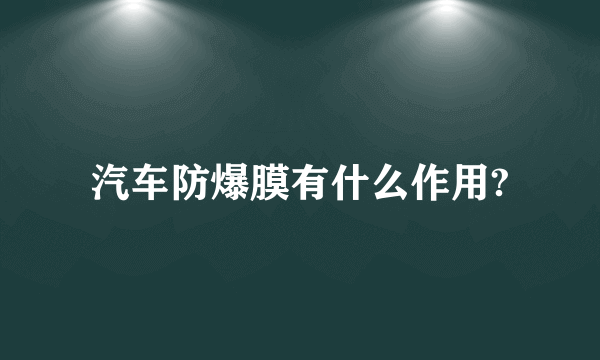 汽车防爆膜有什么作用?