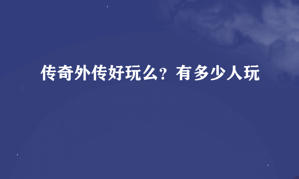 传奇外传好玩么？有多少人玩