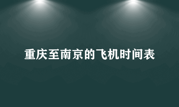 重庆至南京的飞机时间表