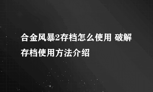 合金风暴2存档怎么使用 破解存档使用方法介绍