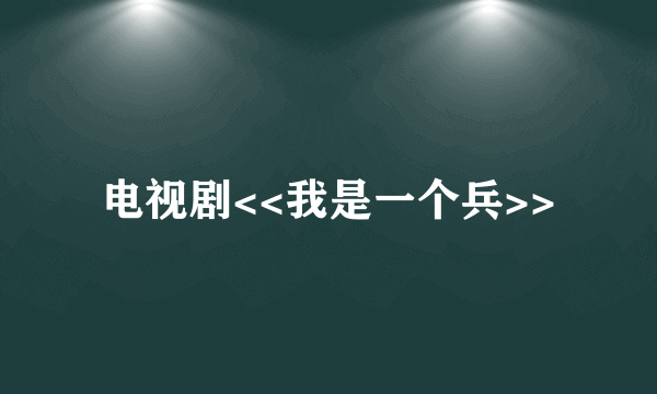 电视剧<<我是一个兵>>