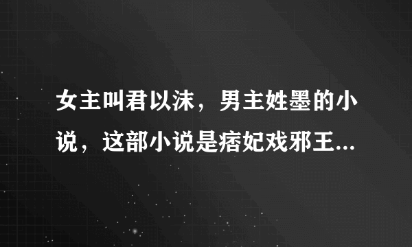 女主叫君以沫，男主姓墨的小说，这部小说是痞妃戏邪王，倾城召唤师的姐妹文