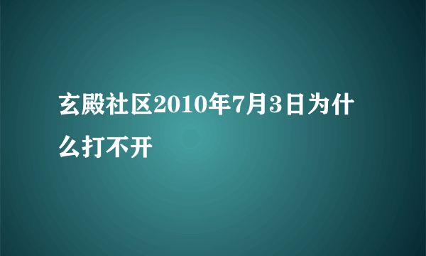 玄殿社区2010年7月3日为什么打不开