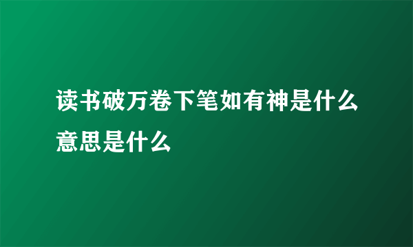 读书破万卷下笔如有神是什么意思是什么