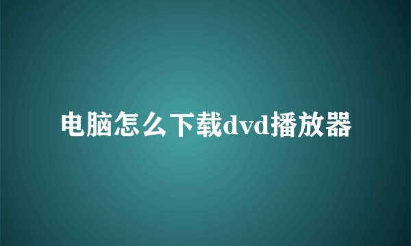 电脑怎么下载dvd播放器