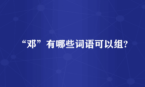 “邓”有哪些词语可以组?