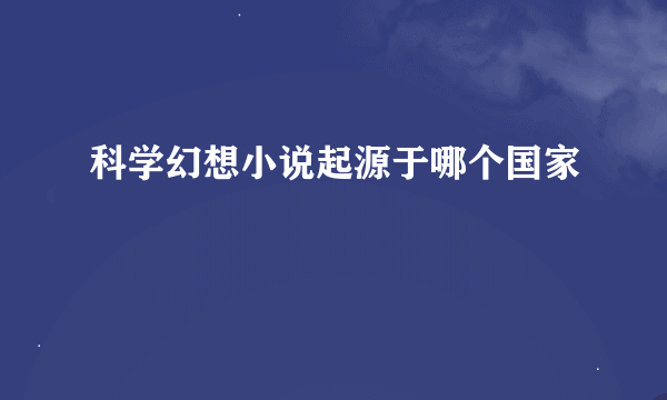 科学幻想小说起源于哪个国家